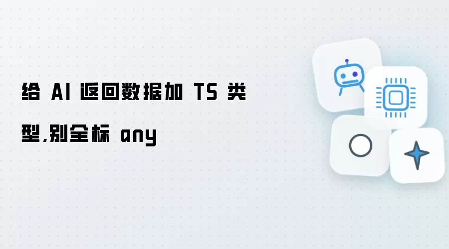 给 AI 返回数据加 TS 类型：别全标 any