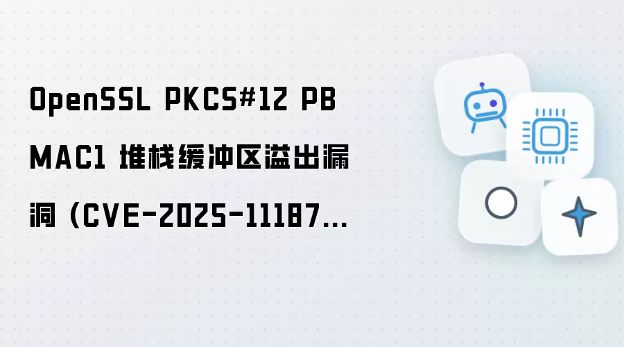 OpenSSL PKCS12 PBMAC1 堆栈缓冲区溢出漏洞 CVE-2025-11187 分析与验证