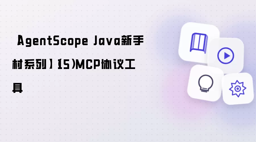 AgentScope Java新手村系列 15 MCP协议工具