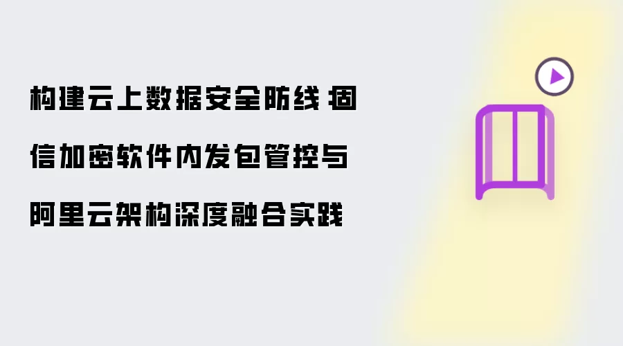 构筑云上数据安全防线：固信加密软件内发包管控与阿里云架构深度融合实践