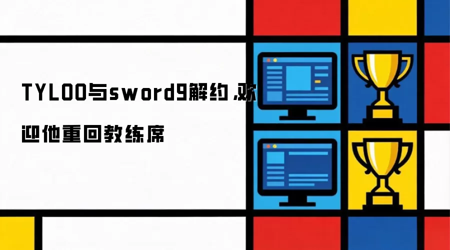 TYLOO与sword9解约：欢迎他重回教练席