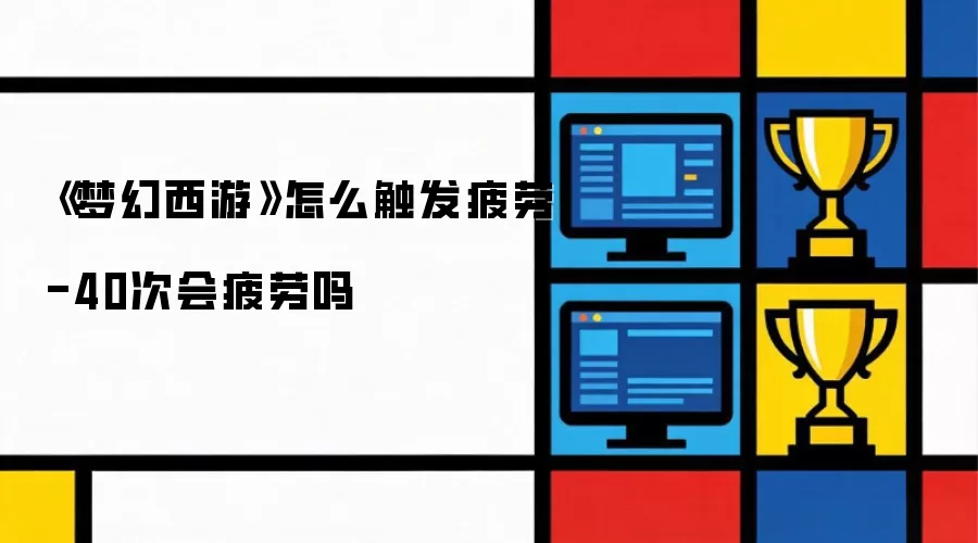 《梦幻西游》如何触发疲劳-40次会疲劳吗