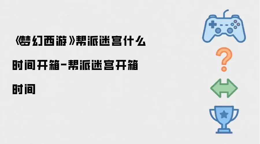 《梦幻西游》帮派迷宫开箱什么时间-帮派迷宫开箱时间