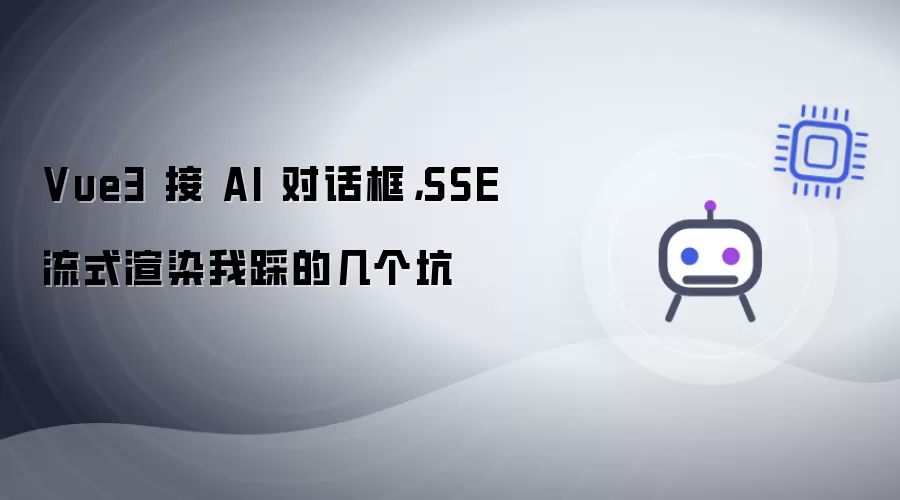 Vue3 接 AI 对话框，SSE 流式渲染我踩的几个坑