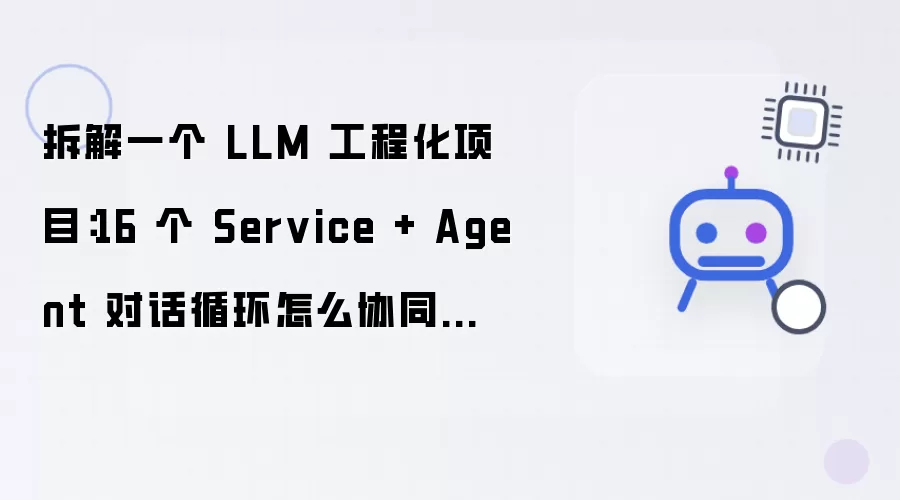 拆解一个 LLM 工程化项目：16 个 Service 加 Agent 对话循环如何协同跑流水线