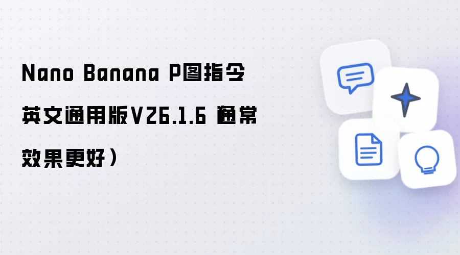 Nano Banana P图指令英文通用版V26.1.6：通常效果更好