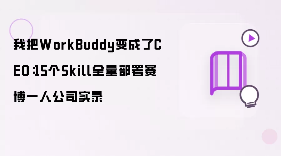 我把WorkBuddy升级为CEO：15个Skill全量部署赛博一人公司实录