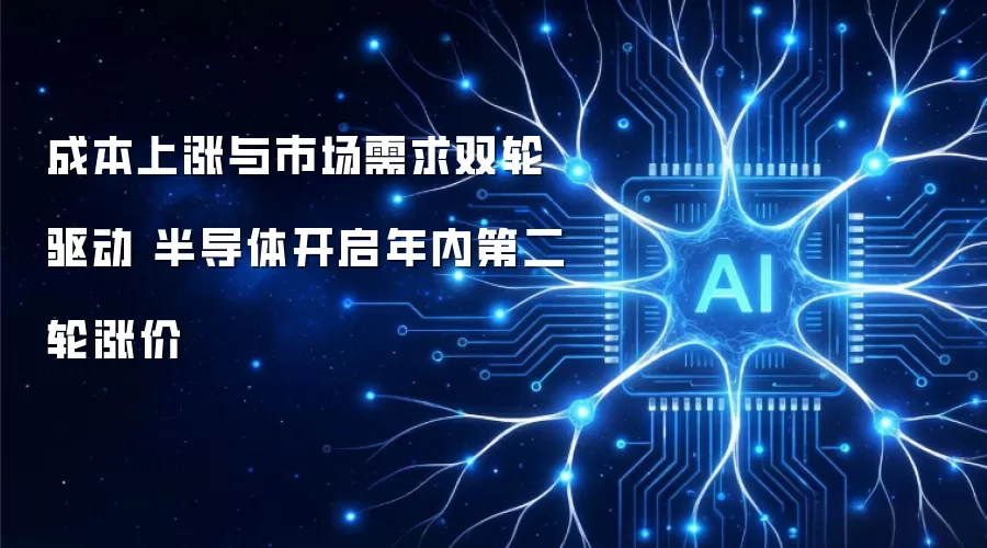 成本上涨与市场需求双轮驱动 半导体启动年内第二轮涨价