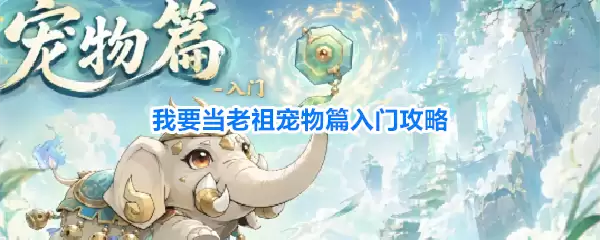 我要当老祖宠物篇新手攻略