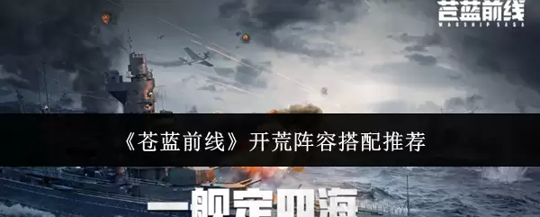 苍蓝前线开荒阵容搭配推荐