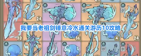 我要当老祖剑锤意冷水游历10通关攻略