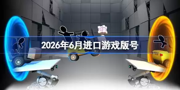2026年6月进口游戏过审版号 2026年6月进口游戏版号一览