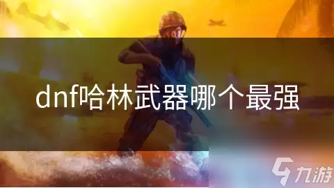 dnf哈林武器中哪个最强