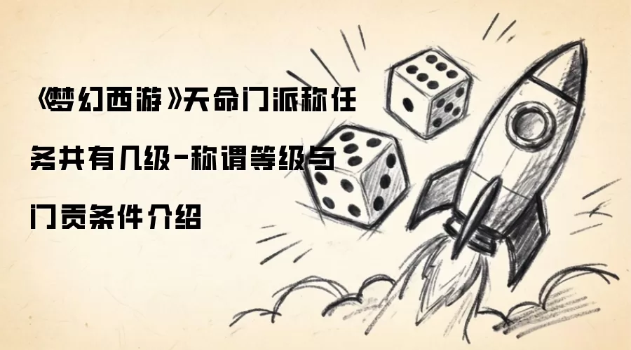 《梦幻西游》天命门派称谓任务共有几级-称谓等级与门贡条件介绍