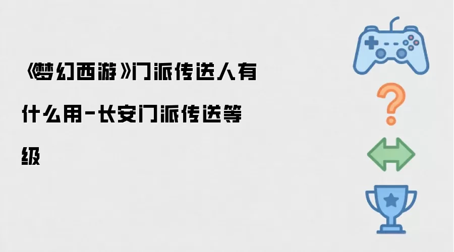 梦幻西游门派传送人有什么用-长安门派传送等级