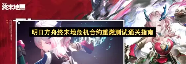 明日方舟终末地危机合约重燃测试通关攻略