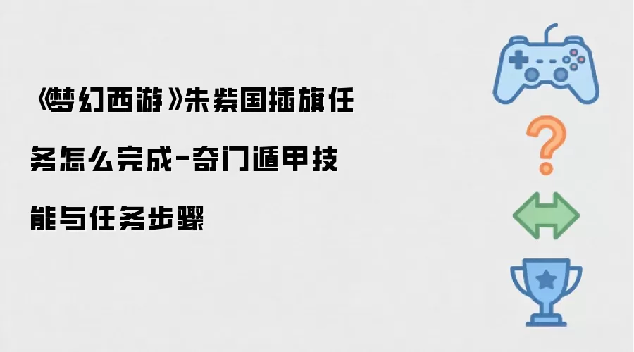 《梦幻西游》朱紫国插旗任务如何完成-奇门遁甲技能与任务步骤