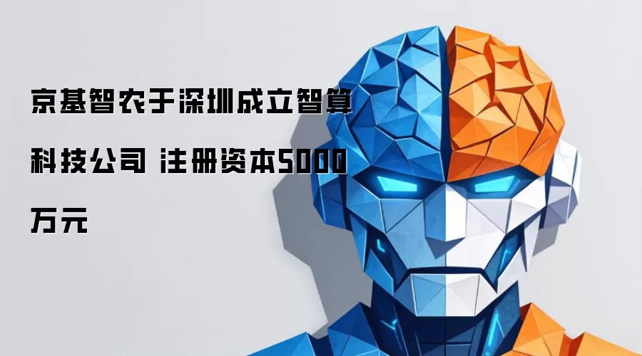 京基智农于深圳设立智算科技公司 注册资本5000万元