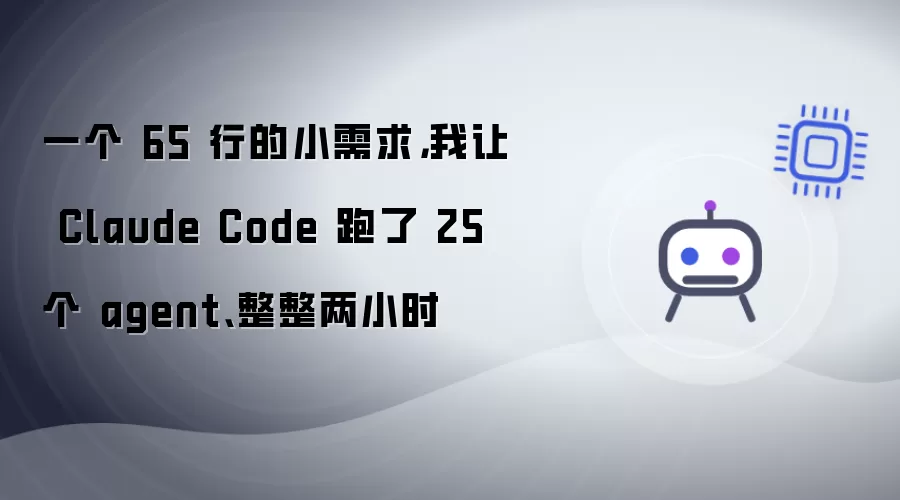 一个 65 行的小需求: 我让 Claude Code 跑了 25 个 agent 整整两小时