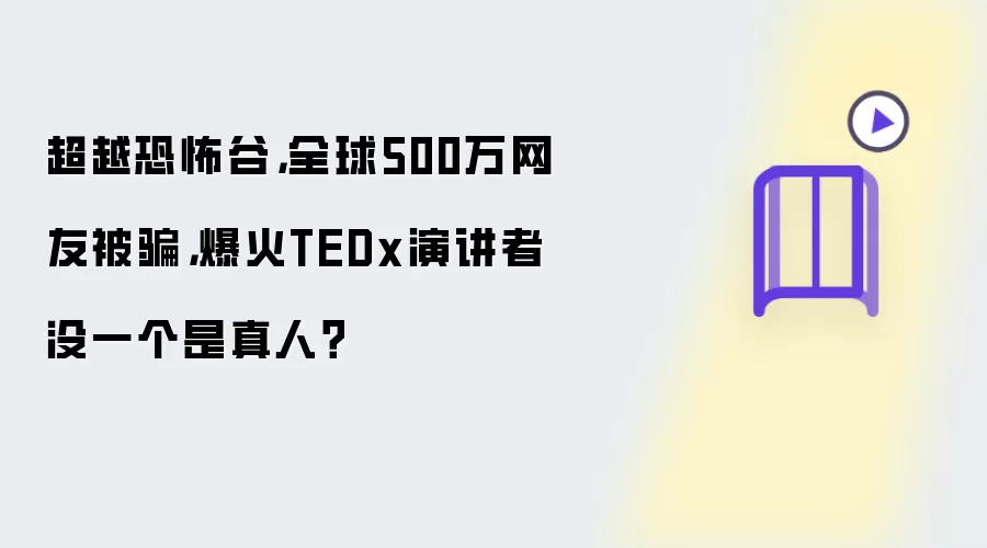 超越恐怖谷：全球500万网友被骗：爆火TEDx演讲者没一个是真人？