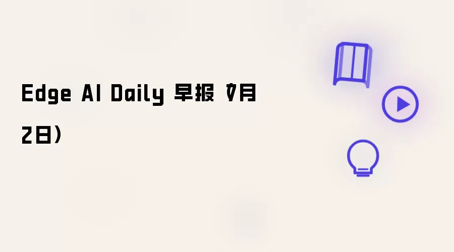 Edge AI Daily 早报-7月2日