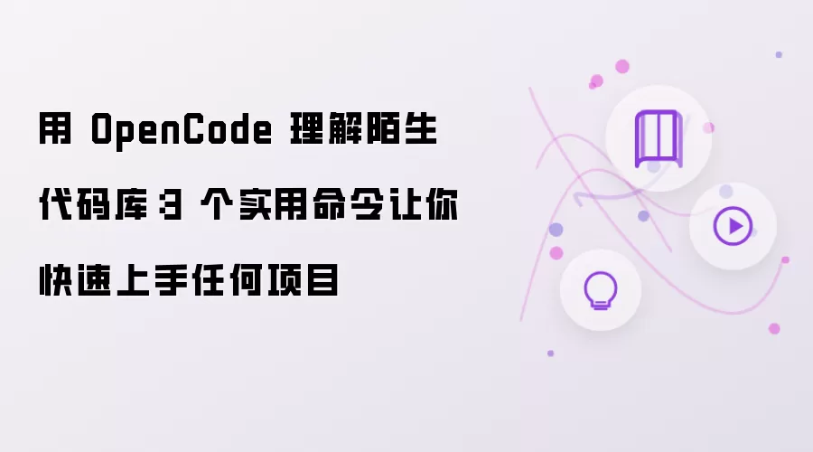 用 OpenCode 理解陌生代码库：3 个实用命令助你快速上手任何项目