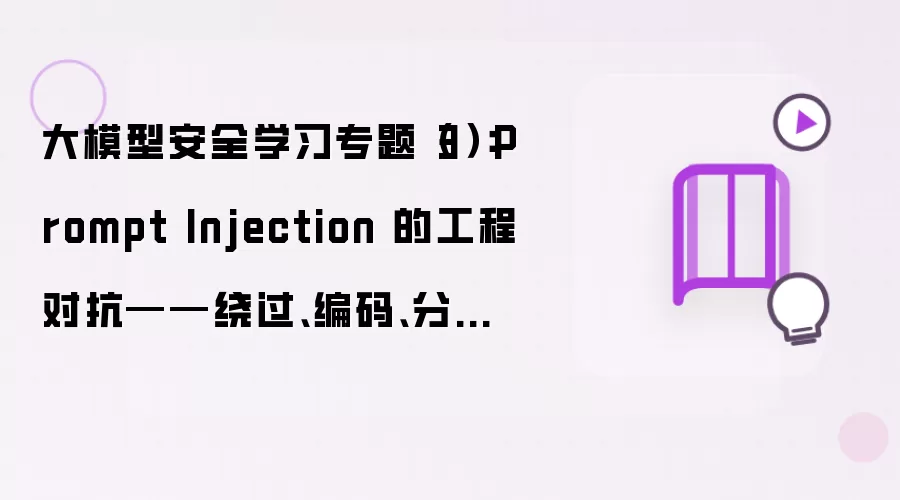 大模型安全学习专题（3）: Prompt Injection 的工程对抗——绕过:编码:分片与多轮上下文