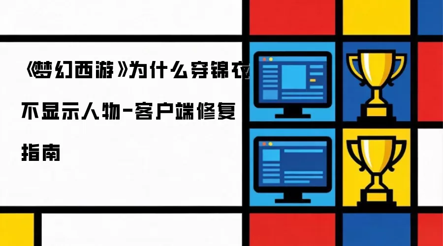 梦幻西游为什么穿锦衣不显示人物:客户端修复指南