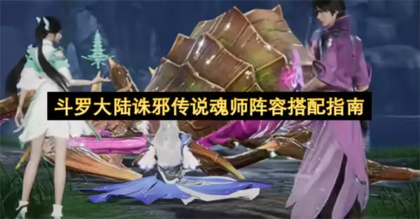斗罗大陆诛邪传说魂师阵容搭配指引
