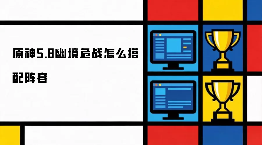 原神5.8幽境危战阵容怎么搭配