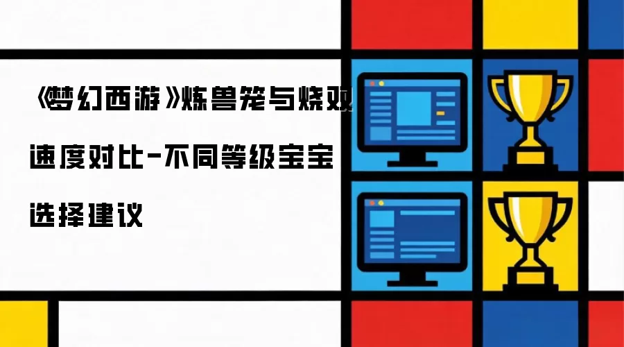 梦幻西游炼兽笼与烧双速度对比-不同等级宝宝选择建议
