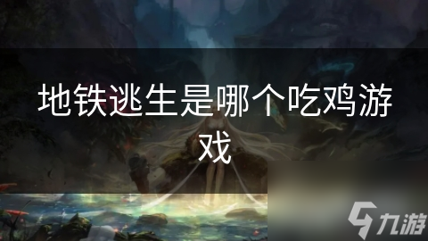 地铁逃生是哪个吃鸡游戏