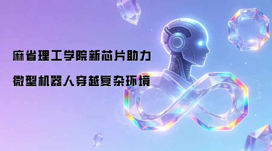 麻省理工学院新芯片帮助微型机器人穿越复杂环境