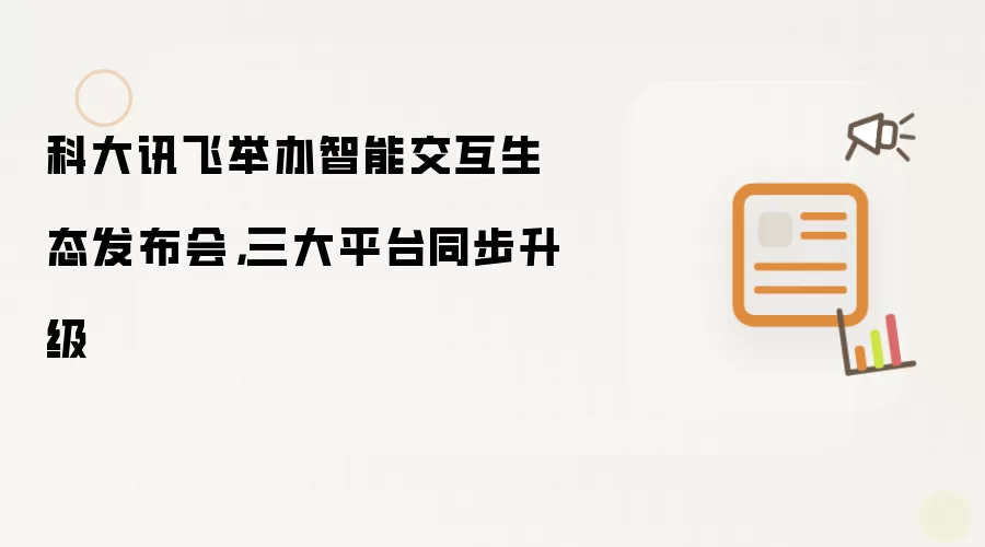 科大讯飞举办智能交互生态发布会：三大平台同步升级