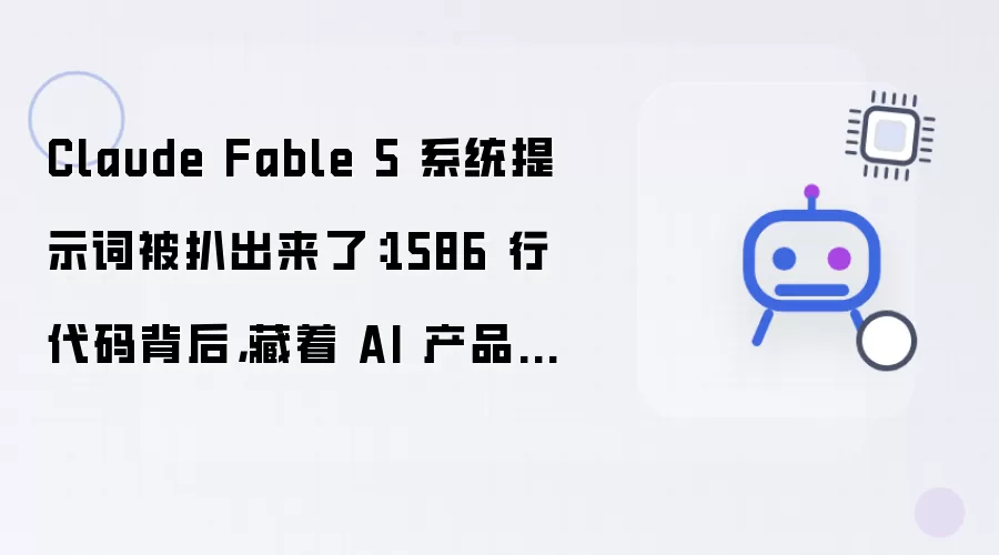Claude Fable 5 系统提示词被扒出来了：1586 行代码背后 暗藏着 AI 产品工程的终极哲学