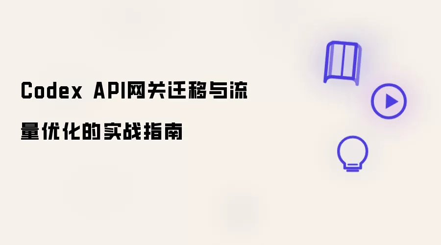 Codex API网关迁移与流量优化实战指南