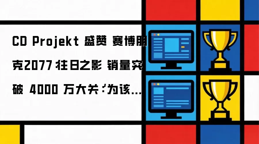 CD Projekt 盛赞 赛博朋克2077：往日之影 销量突破 4000 万大关：为该宇宙后续项目打下了坚实基础