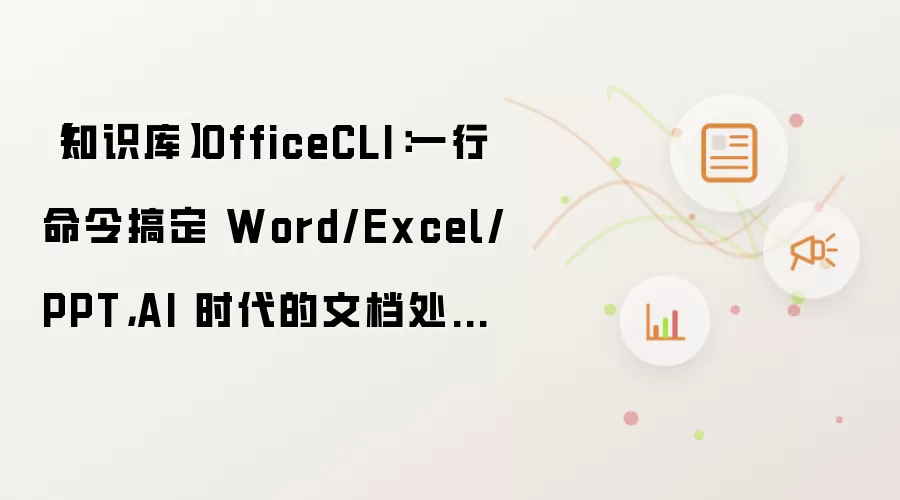 【知识库】OfficeCLI：一行命令搞定 Word/Excel/PPT：AI 时代的文档处理利器