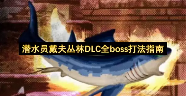 潜水员戴夫丛林DLC全Boss打法指南