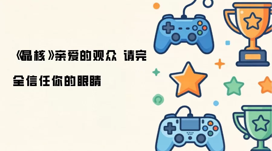 晶核 亲爱的观众 请完全信任你的眼睛