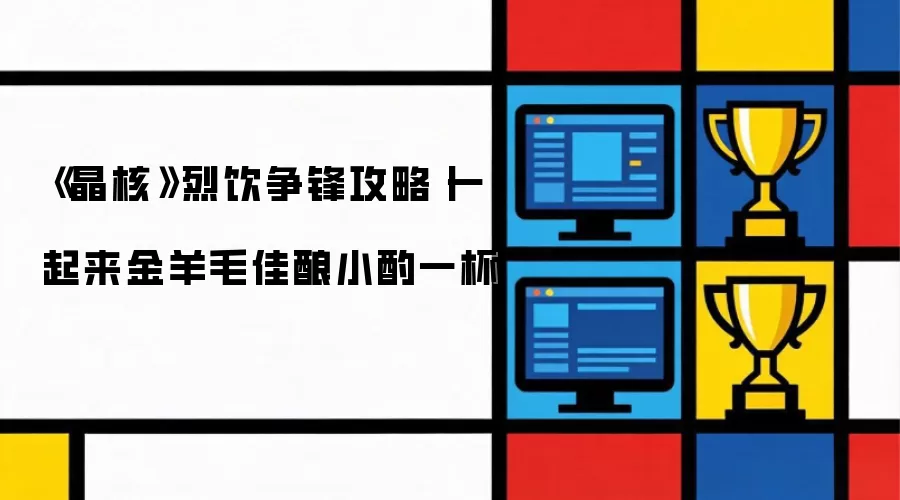 《晶核》烈饮争锋攻略：一起来金羊毛佳酿小酌一杯