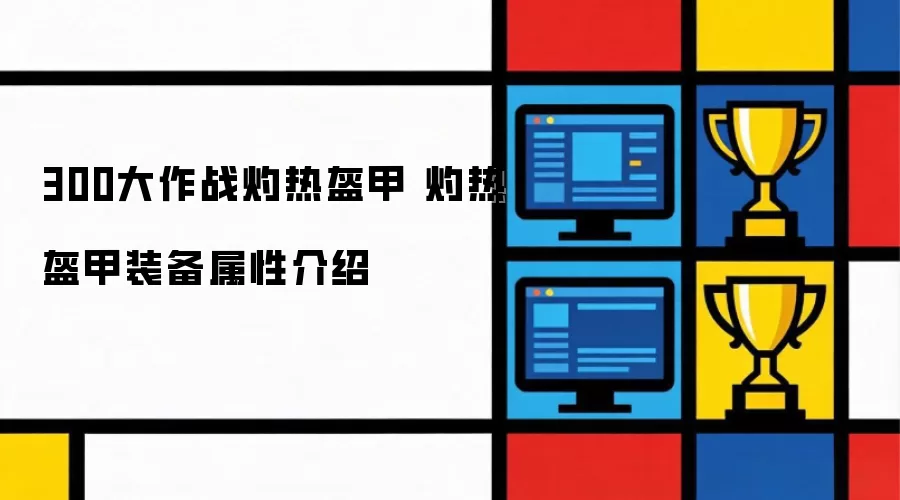 300大作战灼热盔甲 灼热盔甲装备属性详解