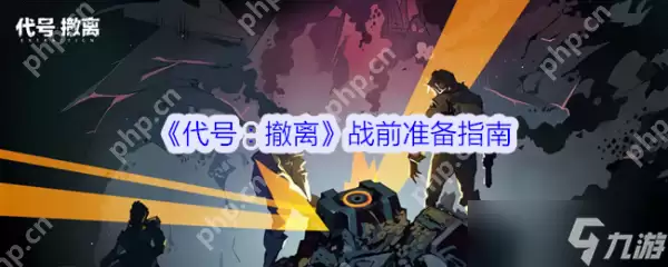 代号撤离战前如何准备 代号撤离战前准备指南