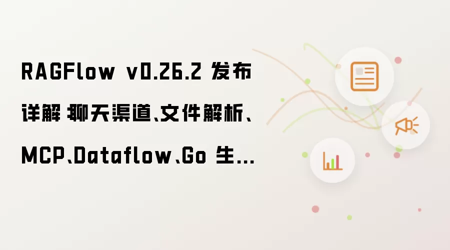 RAGFlow v0.26.2 发布详解：聊天渠道：文件解析：MCP：Dataflow：Go 生态全面进化