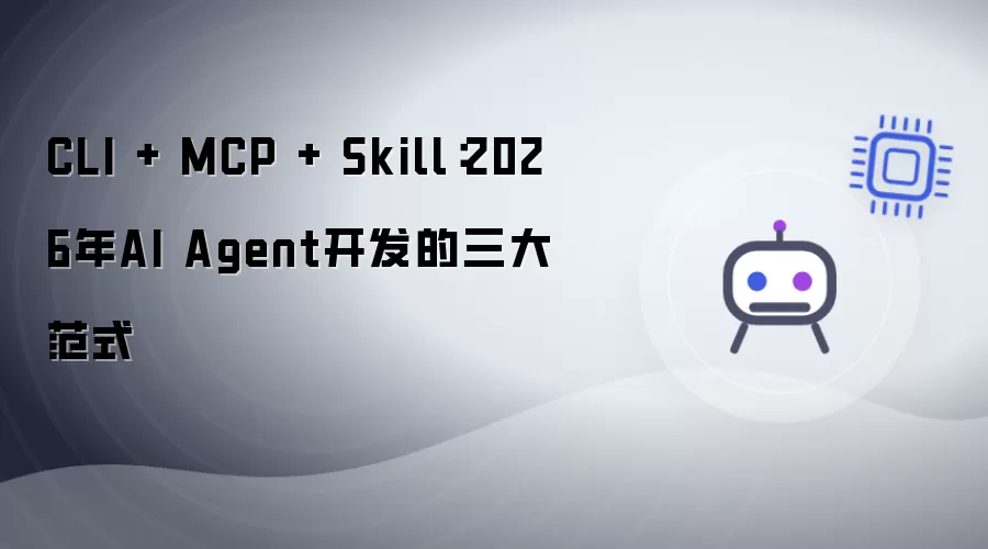 CLI + MCP + Skill：2026年AI Agent开发的三种范式