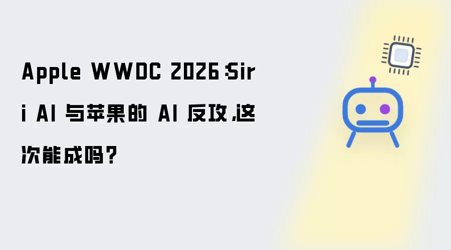 Apple WWDC 2026：Siri AI 与苹果的 AI 反攻：这次能成吗？