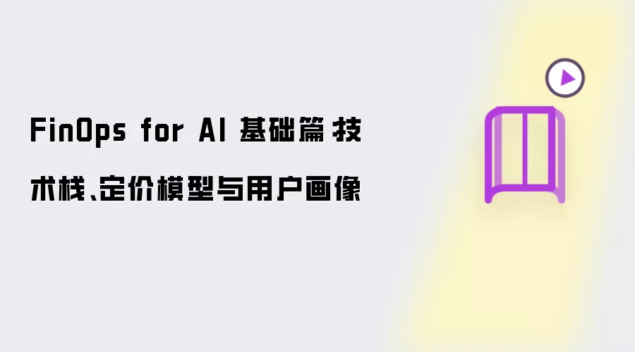 FinOps for AI 基础篇：技术栈 定价模型 与 用户画像