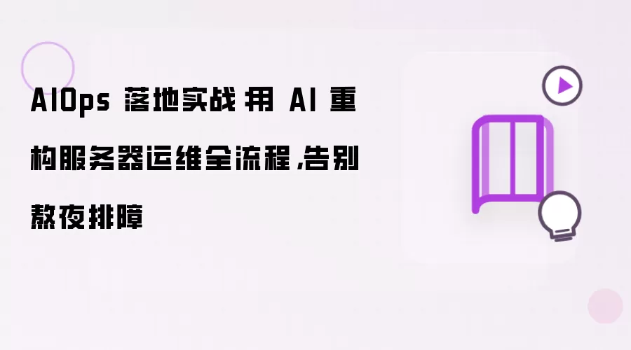 AIOps 落地实战：用 AI 重构服务器运维全流程 告别熬夜排障
