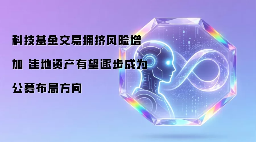 科技基金交易拥挤风险增加 洼地资产有望逐步成为公募布局方向