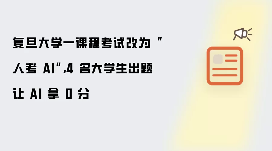 复旦大学一课程考试改为人考 AI:4 名大学生出题让 AI 拿 0 分